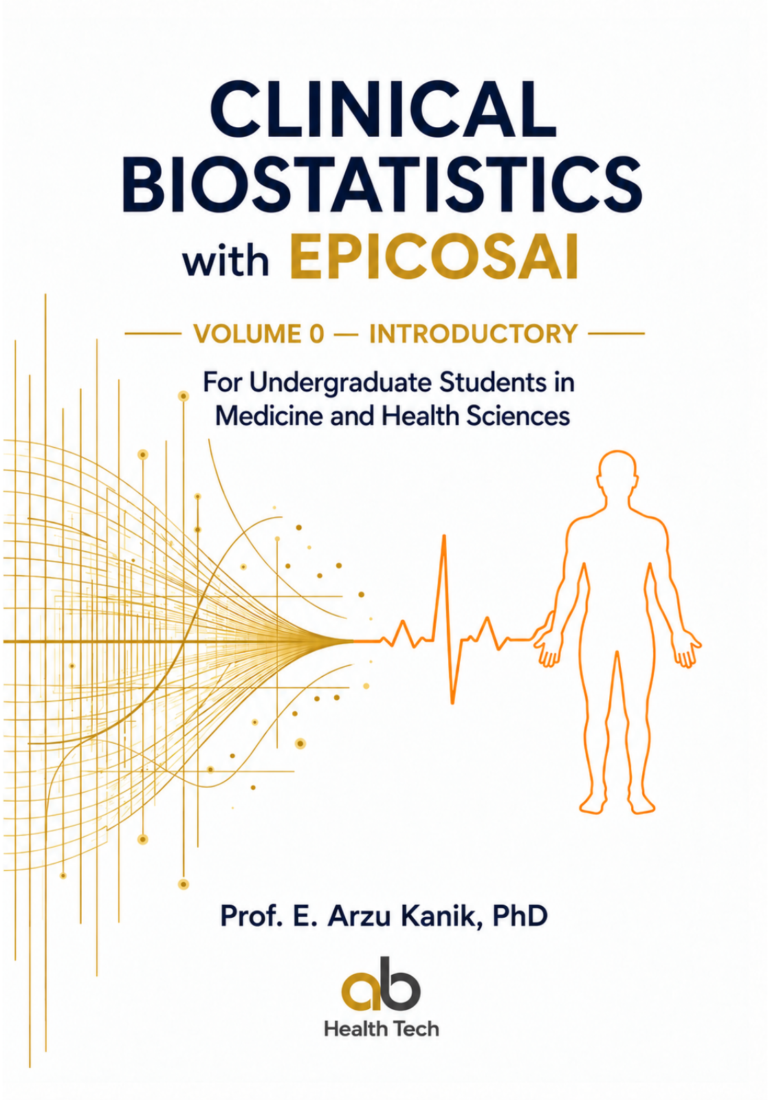 Clinical Biostatistics with EPICOSAI, Volume 0 — Introductory, by Prof. E. Arzu Kanık, PhD