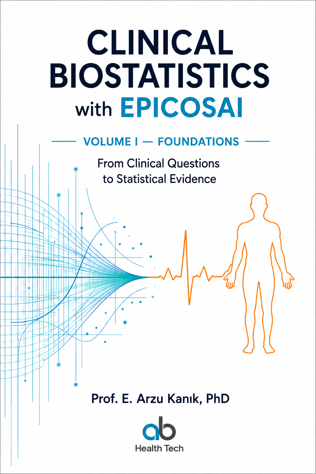 Clinical Biostatistics with EPICOSAI, Volume I — Foundations, by Prof. E. Arzu Kanık, PhD